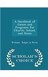 A Handbook of Games and Programs for Church, School, and Home - Scholars Choice Edition (Paperback)