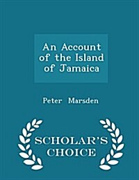 An Account of the Island of Jamaica - Scholars Choice Edition (Paperback)