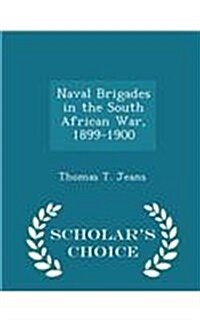 Naval Brigades in the South African War, 1899-1900 - Scholars Choice Edition (Paperback)