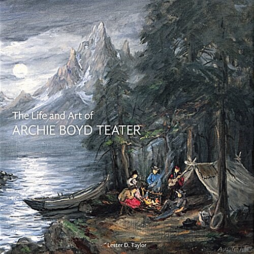 Life and Art of Archie Boyd Teater (Hardcover)