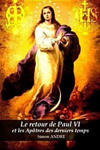 Le Retour de Paul VI Et Les Apotres Des Derniers Temps (Paperback)