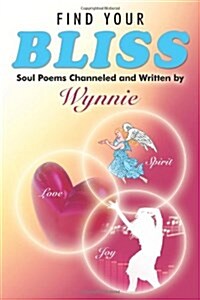 Find Your Bliss: Soul Poems Channeled and Written by (Paperback)