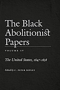 The Black Abolitionist Papers: Vol. IV: The United States, 1847-1858 (Paperback)