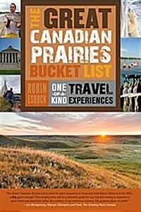 The Great Canadian Prairies Bucket List: One-Of-A-Kind Travel Experiences (Paperback)
