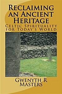 Reclaiming an Ancient Heritage: Celtic Spirituality for Todays World (Paperback)