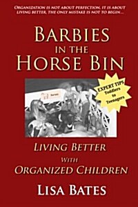 Barbies in the Horse Bin: Living Better with Organized Children (Paperback)