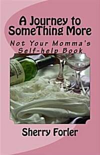 A Journey to Something More: Not Your Mommas Self-Help Book (Paperback)