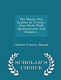 The Master Key System in Twenty-Four Parts with Questionnaire and Glossary... - Scholars Choice Edition (Paperback)