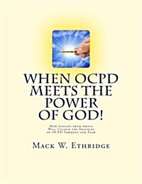When Ocpd Meets the Power of God!: How Insight from Above Will Unlock the Shackles of Ocpd Torment and Fear (Paperback)