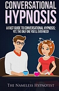 Conversational Hypnosis: A Fast Guide to Conversational Hypnosis; Yet, the Only One Youll Ever Need (Paperback)