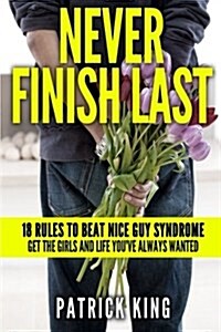Never Finish Last: 18 Rules to Beat Nice Guy Syndrome - Get the Girls and Life y (Paperback)