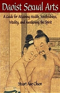 Daoist Sexual Arts: A Guide for Attaining Health, Youthfulness, Vitality, and Awakening the Spirit (Paperback)