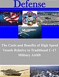 The Costs and Benefits of High Speed Vessels Relative to Traditional C-17 Military Airlift (Paperback)