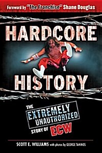 Hardcore History: The Extremely Unauthorized Story of Ecw (Paperback)