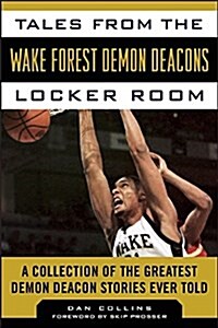 Tales from the Wake Forest Demon Deacons Locker Room: A Collection of the Greatest Demon Deacon Stories Ever Told (Hardcover)
