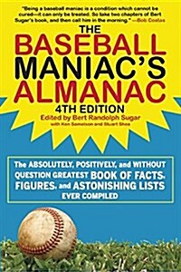 The Baseball Maniacs Almanac: The Absolutely, Positively, and Without Question Greatest Book of Facts, Figures, and Astonishing Lists Ever Compiled (Paperback, 4, Edition, Fourth)