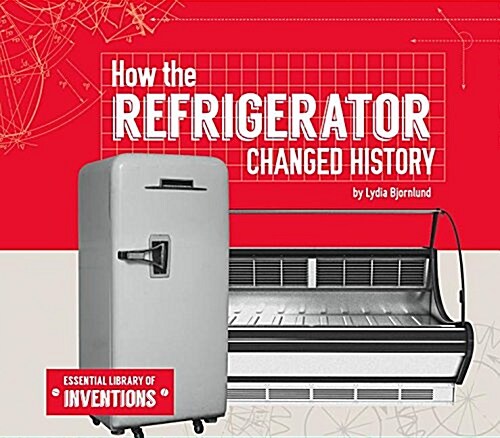 How the Refrigerator Changed History (Library Binding)