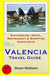 Valencia Travel Guide: Sightseeing, Hotel, Restaurant & Shopping Highlights (Paperback)