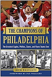 The Champions of Philadelphia: The Greatest Eagles, Phillies, Sixers, and Flyers Teams (Hardcover)