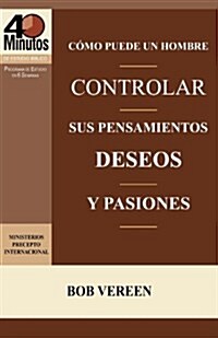 Como Puede Un Hombre Controlar Sus Pensamientos, Deseos y Pasiones / A Mans Strategy for Conquering Temptation (40 Minute Bible Studies) (Paperback)