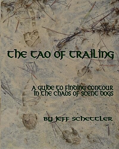 The Tao of Trailing: A Guide to Finding Countour in the Chaos of Scent Dogs (Paperback)