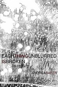 Each Thing Unblurred Is Broken (Paperback)