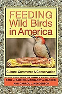 Feeding Wild Birds in America: Culture, Commerce, and Conservation (Paperback)