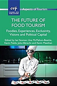 The Future of Food Tourism : Foodies, Experiences, Exclusivity, Visions and Political Capital (Hardcover)