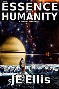 The Essence of Humanity: A Starfall Prequel Novel (Paperback)