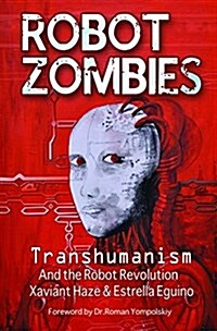 Robot Zombies: Transhumanism and the Robot Revolution (Paperback)