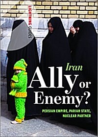 Iran: Ally or Enemy?: Persian Empire, Pariah State, Nuclear Partner (Paperback)