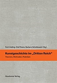 Kunstgeschichte Im Dritten Reich: Theorien, Methoden, Praktiken (Hardcover)