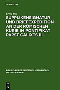 Supplikensignatur Und Briefexpedition an Der R?ischen Kurie Im Pontifikat Papst Calixts III. (Hardcover, Reprint 2011)