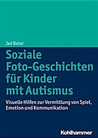 Soziale Foto-Geschichten Fur Kinder Mit Autismus: Visuelle Hilfen Zur Vermittlung Von Spiel, Emotion Und Kommunikation (Paperback)