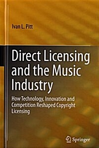 Direct Licensing and the Music Industry: How Technology, Innovation and Competition Reshaped Copyright Licensing (Hardcover, 2015)