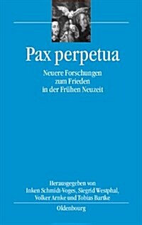 Pax Perpetua: Neuere Forschungen Zum Frieden in Der Fr?en Neuzeit (Hardcover)