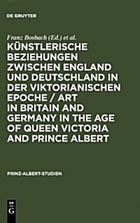 K?stlerische Beziehungen Zwischen England Und Deutschland in Der Viktorianischen Epoche / Art in Britain and Germany in the Age of Queen Victoria and (Hardcover, Reprint 2010)