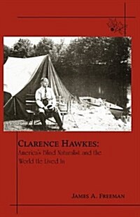 Clarence Hawkes: Americas Blind Naturalist and the World He Lived in (Paperback)