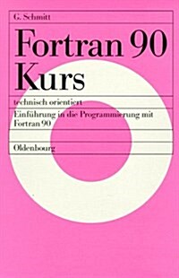 FORTRAN 90 Kurs - Technisch Orientiert: Einf?rung in Die Programmierung Mit FORTRAN 90 (Paperback)