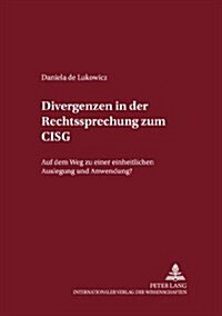 Divergenzen in Der Rechtsprechung Zum Cisg: Auf Dem Weg Zu Einer Einheitlichen Auslegung Und Anwendung? (Paperback)