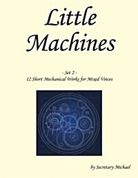 Little Machines (Set 2): 12 Short Mechanical Works for Mixed Voices (Paperback)