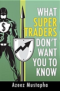 What Super Traders Dont Want You to Know (Paperback)