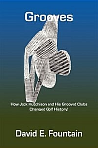 Grooves: How Jock Hutchison and His Grooved Clubs Changed Golf History! (Paperback)