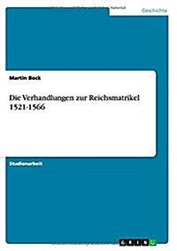 Die Verhandlungen Zur Reichsmatrikel 1521-1566 (Paperback)