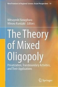 The Theory of Mixed Oligopoly: Privatization, Transboundary Activities, and Their Applications (Hardcover, 2017)