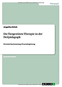 Die Tiergest?zte Therapie in der Heilp?agogik: Pers?lichkeitstraining, Prozessbegleitung (Paperback)