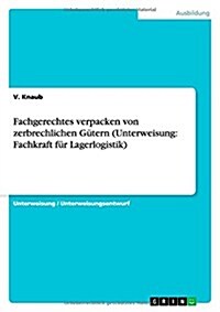 Fachgerechtes Verpacken von zerbrechlichen G?ern (Unterweisung Fachkraft f? Lagerlogistik) (Paperback)