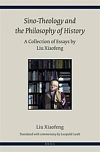 Sino-Theology and the Philosophy of History: A Collection of Essays by Liu Xiaofeng (Hardcover, X, 209 Pp.)