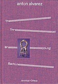 Anton Alvarez: The Thread Wrapping Machine (Hardcover)