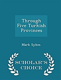 Through Five Turkish Provinces - Scholars Choice Edition (Paperback)